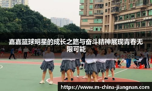 嘉嘉篮球明星的成长之路与奋斗精神展现青春无限可能